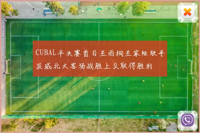 CUBAL半决赛首日王雨桐王家绘联手发威北大客场战胜上交取得胜利